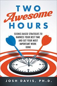 Download Two Awesome Hours: Science-Based Strategies to Harness Your Best Time and Get Your Most Important Work Done pdf, epub, ebook