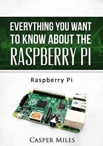 Download Raspberry Pi: Everything You Want to Know about the Raspberry Pi pdf, epub, ebook