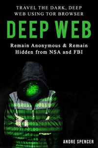 Download Deep Web: Travel the Dark, Deep Web using Tor browser – Remain Anonymous and remain hidden  from NSA and FBI. pdf, epub, ebook