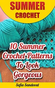 Download Summer Crochet: 10 Summer Crochet Patterns To Look Gorgeous pdf, epub, ebook