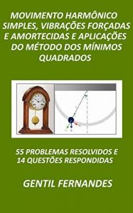 Download MOVIMENTO HARMÔNICO SIMPLES, VIBRAÇÕES FORÇADAS E AMORTECIDAS E APLICAÇÕES DO MÉTODO DOS MÍNIMOS QUADRAOS: 55 PROBLEMAS RESOLVIDOS E 14 QUESTÕES RESPONDIDAS (Portuguese Edition) pdf, epub, ebook