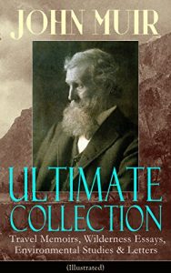 Download JOHN MUIR Ultimate Collection: Travel Memoirs, Wilderness Essays, Environmental Studies & Letters (Illustrated): Picturesque California, The Treasures … Redwoods, The Cruise of the Corwin and more pdf, epub, ebook