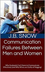 Download Communication Failures Between Men and Women: Why Husbands Can’t Seem to Communicate Effectively (and Why Wives are Guilty of Nagging) (Transcend Mediocrity Book 65) pdf, epub, ebook