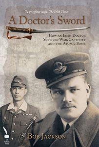 Download A Doctor’s Sword: How an Irish Doctor Survived War, Captivity and the Atomic Bomb pdf, epub, ebook