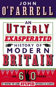 Download An Utterly Exasperated History of Modern Britain: or Sixty Years of Making the Same Stupid Mistakes as Always pdf, epub, ebook
