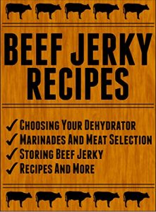 Download Beef Jerky Recipes: How To Make Beef Jerky Using Your Food Dehydrator pdf, epub, ebook