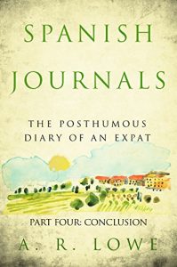 Download Spanish Journals: The Posthumous Diary of an Expat: Part Four – Conclusion pdf, epub, ebook