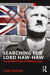 Download Searching for Lord Haw-Haw: The Political Lives of William Joyce (Routledge Studies in Fascism and the Far Right) pdf, epub, ebook