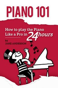 Download PIANO: How to Play the Piano like a Pro in 24 Hours.A Step by Step Guide with Images and Tech pdf, epub, ebook