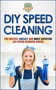 Download DIY Speed Cleaning: The Fastest, Easiest, And Most Effective DIY Cleaning Hacks (Cleaning and Organization – Household Hacks – Stress Reduction – Clean Home) pdf, epub, ebook