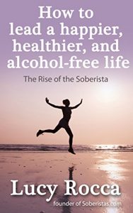 Download How to lead a happier, healthier, and alcohol-free life: The Rise of the Soberista (Addiction Recovery series Book 5) pdf, epub, ebook