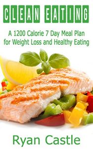 Download Clean Eating: A 1200 Calorie 7 Day Meal Plan for Weight Loss and Healthy Eating pdf, epub, ebook