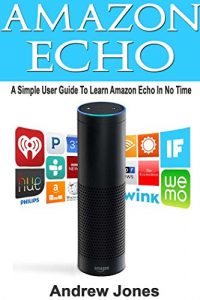 Download Amazon Echo: A Simple User Guide to Learn Amazon Echo in No Time(Alexa Kit, users guide, web services, digital media, Free books, Free Movie, Prime Music) (amazon student prime membership Book 3) pdf, epub, ebook