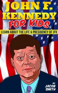 Download John F. Kennedy For Kids – Learn Fun Facts About The Life, Presidency & Assassination of JFK (Kids Books About Presidents) pdf, epub, ebook