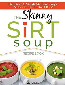 Download The Skinny Sirtfood Soup Recipe Book: Delicious & Simple Sirtfood Diet Soups For Health & Weight Loss pdf, epub, ebook