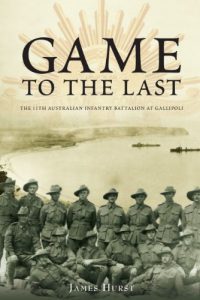 Download Game to the Last – The 11th Australian Infantry Battalion at Gallipoli pdf, epub, ebook