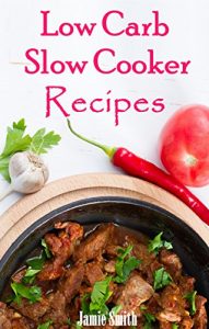 Download Low Carb Slow Cooker Recipes: The Ultimate Low Carb Slow Cooker Recipe Collection (Low Carb Cooking) pdf, epub, ebook