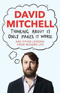 Download Thinking About It Only Makes It Worse: And Other Lessons from Modern Life pdf, epub, ebook