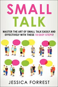 Download Small Talk: Master the Art of Small Talk Easily and Effectively with These 10 Easy Steps (Essential Social Skills, Better Conversation, Talk Freely, and Effective Communication!) pdf, epub, ebook