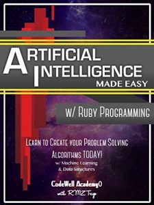 Download Artificial Intelligence: Made Easy, w/ Ruby Programming; Learn to Create your * Problem Solving * Algorithms! TODAY! w/ Machine Learning & Data Structures (Artificial Intelligence Series) pdf, epub, ebook