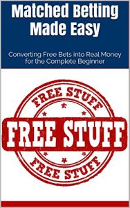 Download Matched Betting Made Easy: Converting Free Bets into Real Money for the Complete Beginner pdf, epub, ebook