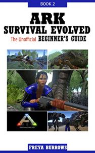 Download ARK Survival Evolved The Unofficial Beginner’s Guide Book 2 pdf, epub, ebook