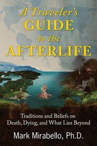 Download A Traveler’s Guide to the Afterlife: Traditions and Beliefs on Death, Dying, and What Lies Beyond pdf, epub, ebook