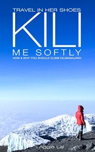 Download Kili Me Softly: How & Why You Should Climb Mt Kilimanjaro (Travel In Her Shoes Book 1) pdf, epub, ebook