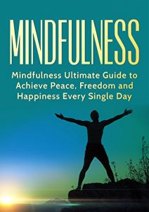 Download Mindfulness: Mindfulness Ultimate Guide to Achieve Peace, Freedom and Happiness Every Single Day. (Finding Peace, Anxiety Relief, Depression, Yoga, Meditation, Book 1) pdf, epub, ebook