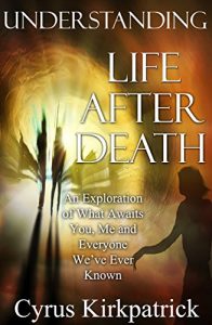 Download Understanding Life After Death: An Exploration of What Awaits You, Me and Everyone We’ve Ever Known (Afterlife Topics Book 1) pdf, epub, ebook