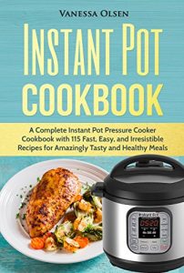 Download Instant Pot Cookbook: A Complete Instant Pot Pressure Cooker Cookbook with 115 Fast, Easy, and Irresistible Recipes for Amazingly Tasty, and Healthy Meals pdf, epub, ebook