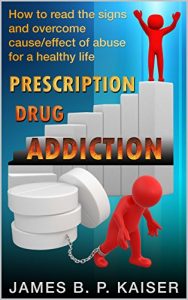 Download Prescription Drug Addiction: How to Read the Signs and Overcome Cause/Effect of Abuse for a Healthy Life pdf, epub, ebook