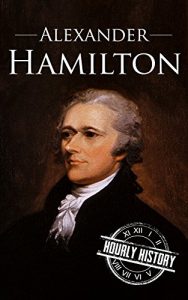 Download Alexander Hamilton: A Life From Beginning to End (One Hour History US Presidents Book 10) pdf, epub, ebook