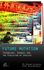 Download Future Mutation: Technology, Shanzai and the Evolution of Species pdf, epub, ebook