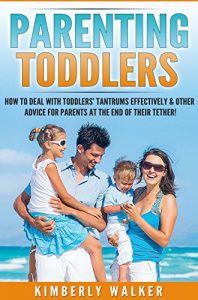 Download Parenting Toddlers: How to Deal with Toddlers’ Tantrums Effectively & Other Advice for Parents at the End of their Tether! (Parenting, Toddlers Tantrums, Better Parenting Series Book 1) pdf, epub, ebook