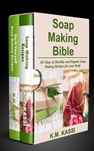 Download Soap Making Bible: 365 Days of Healthy and Organic Soap Making Recipes for your Body & Top 100 Herbal and Vegetable Do-It-Yourself Soap Making Recipes for your Body pdf, epub, ebook