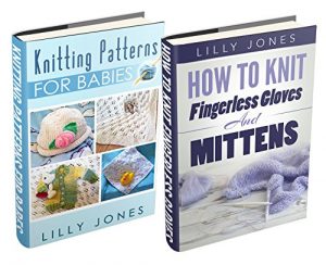 Download (2 Book Bundle) “Knitting Patterns For Babies” & “How To Knit Fingerless Gloves And Mittens” pdf, epub, ebook