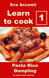 Download Learn to cook 1 – Pasta Rice Dumpling: Best Italian cooking and Italian cookbook. Healthy Italian cookbook with Italian recipes for Italian family cooking and Italian gourmet food for anyone pdf, epub, ebook