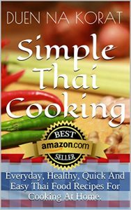 Download Simple Thai Cooking: Everyday, Healthy, Quick And Easy Thai Food Recipes For Cooking At Home.: Learn How To Cook Real Authentic Thai Dishes In This Cookbook … Thailand (Duen’s Thai Cooking School) pdf, epub, ebook