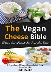 Download The Vegan Cheese Bible: Ditching Dairy Products Has Never Been Easier (Dairy Free, Vegan Cheese, Vegan Recipes, Vegan Cookbook, Vegan Lifestyle) pdf, epub, ebook