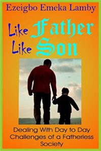 Download Like Father Like Son: Dealing with day to day challenges of a fatherless society pdf, epub, ebook