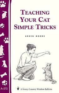 Download Teaching Your Cat Simple Tricks: Storey’s Country Wisdom Bulletin A-272 (Storey Country Wisdom Bulletin, a-272) pdf, epub, ebook