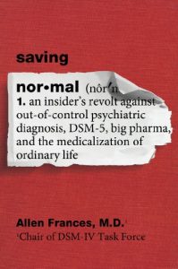 Download Saving Normal: An Insider’s Revolt against Out-of-Control Psychiatric Diagnosis, DSM-5, Big Pharma, and the Medicalization of Ordinary Life pdf, epub, ebook