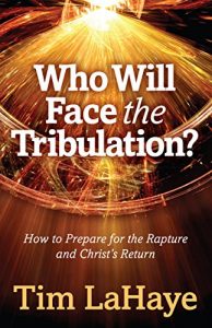 Download Who Will Face the Tribulation?: How to Prepare for the Rapture and Christ’s Return (Tim LaHaye Prophecy LibraryTM) pdf, epub, ebook