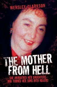 Download The Mother From Hell – She Murdered Her Daughters and Turned Her Sons into Murderers pdf, epub, ebook