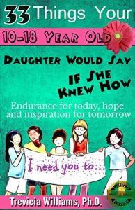 Download 33 Things Your 10-18 Year Old Daughter Would Say to You If She Knew How: ENDURANCE FOR TODAY, HOPE AND INSPIRATION FOR TOMORROW FOR MOMS OF TWEEN-TEEN GIRLS EVERYWHERE! (Work-life Balance) pdf, epub, ebook