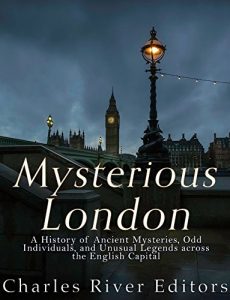 Download Mysterious London: A History of Ancient Mysteries, Odd Individuals, and Unusual Legends across the English Capital pdf, epub, ebook