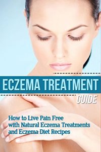 Download Eczema: Treatment Guide – How to Live Pain Free with Natural Eczema Treatments & Eczema Diet Recipes (clear skin, natural home remedies, skin care, skin … natural beauty, natural beauty recipes) pdf, epub, ebook