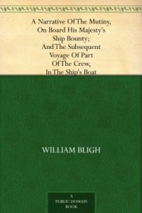 Download A Narrative Of The Mutiny, On Board His Majesty’s Ship Bounty; And The Subsequent Voyage Of Part Of The Crew, In The Ship’s Boat pdf, epub, ebook