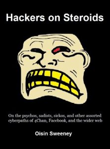 Download Hackers on Steroids: A Vigilante Journey Through the Internet Abyss of 4Chan Cyberpaths and Facebook Paedophiles pdf, epub, ebook